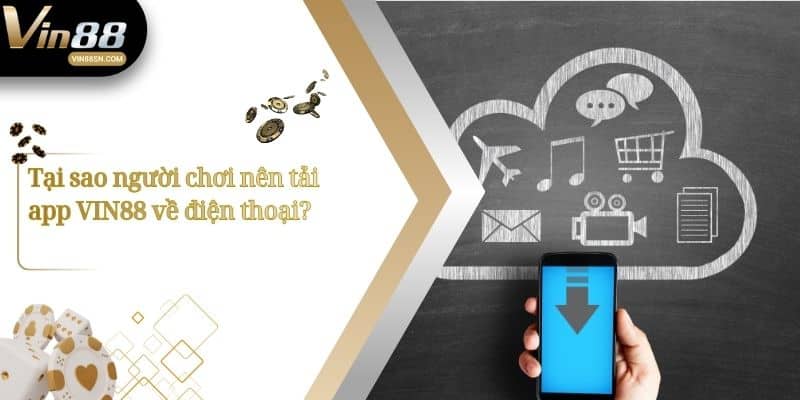 Tại sao người chơi nên tải app VIN88 về điện thoại