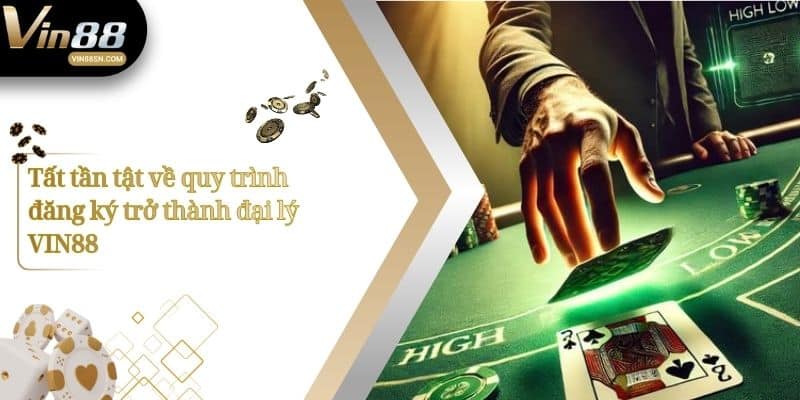 Tất tần tật về quy trình đăng ký trở thành đại lý VIN88