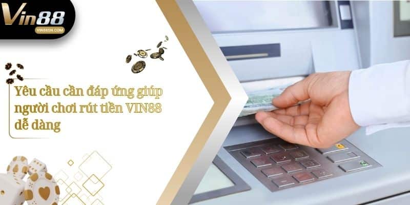 Yêu cầu cần đáp ứng giúp người chơi rút tiền VIN88 dễ dàng