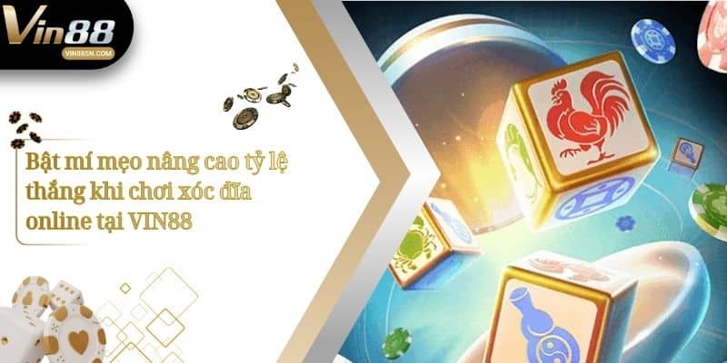 Bật mí mẹo nâng cao tỷ lệ thắng khi chơi xóc đĩa online tại VIN88