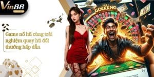 Game nổ hũ cùng trải nghiệm quay hũ đổi thưởng hấp dẫn
