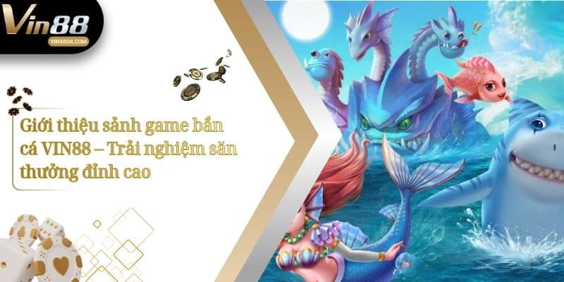 Giới thiệu sảnh game bắn cá VIN88 – Trải nghiệm săn thưởng đỉnh cao