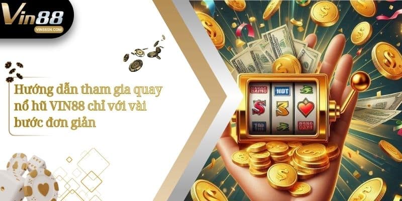 Hướng dẫn tham gia quay nổ hũ VIN88 chỉ với vài bước đơn giản