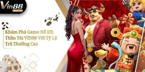 Khám Phá Game Nổ Hũ Thần Tài VIN88 Với Tỷ Lệ Trả Thưởng Cao