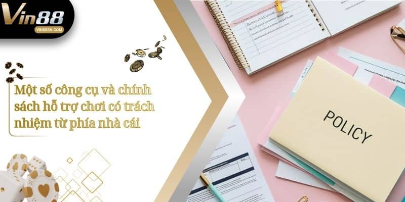 Một số công cụ và chính sách hỗ trợ chơi có trách nhiệm từ phía nhà cái