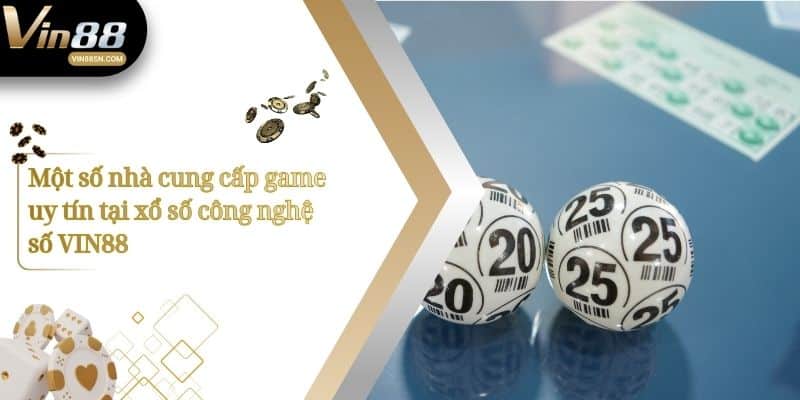 Một số nhà cung cấp game uy tín tại xổ số công nghệ số VIN88