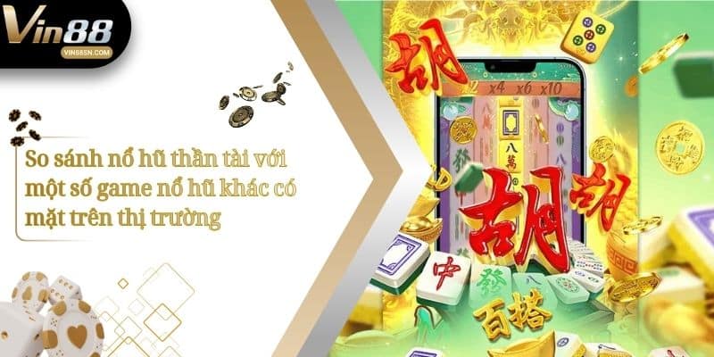 So sánh nổ hũ thần tài với một số game nổ hũ khác có mặt trên thị trường