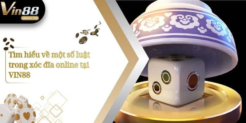Tìm hiểu về một số luật trong xóc đĩa online tại VIN88