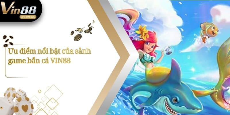 Ưu điểm nổi bật của sảnh game bắn cá VIN88